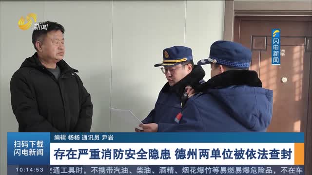 【节前安全检查】存在严重消防安全隐患 德州两单位被依法查封