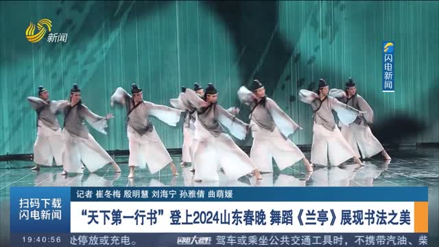 “天下第一行书”登上2024山东春晚 舞蹈《兰亭》展现书法之美