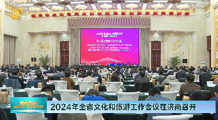 2024年全省文化和旅游工作会议在济南召开