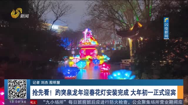 【2024春节山东乡村文化旅游节】抢先看！趵突泉龙年迎春花灯安装完成 大年初一正式迎宾