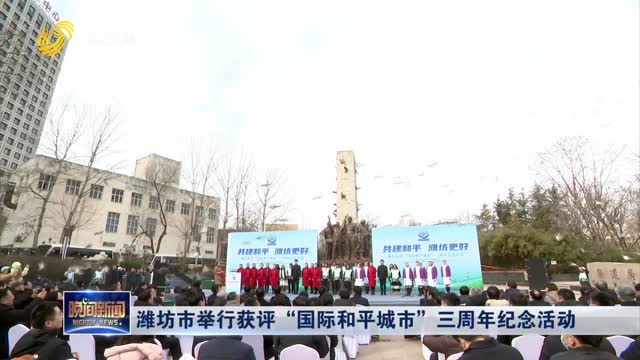 潍坊市举行获评“国际和平城市”三周年纪念活动