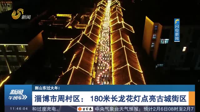 【到山东过大年！】淄博市周村区： 180米长龙花灯点亮古城街区