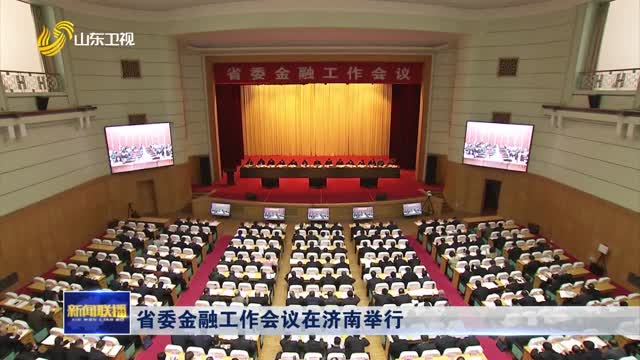 省委金融工作会议在济南举行