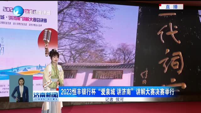 2023恒丰银行杯“爱泉城 讲济南”讲解大赛决赛举行