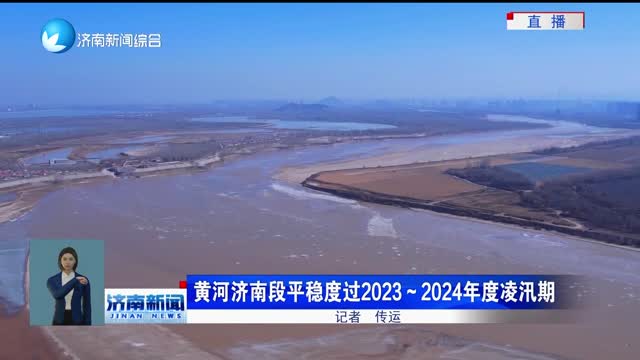 黄河济南段平稳度过2023-2024年度凌汛期