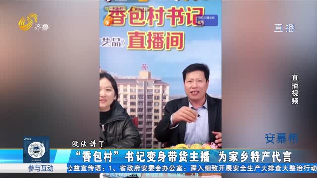 潍坊：“香包村书记”变身带货主播 为家乡特产代言