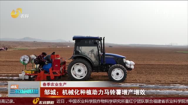 【春季农业生产】邹城：机械化种植助力马铃薯增产增效