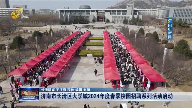 济南市长清区大学城2024年度春季校园招聘系列活动启动