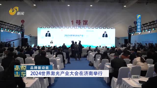 【品牌新动能】2024世界激光产业大会在济南举行