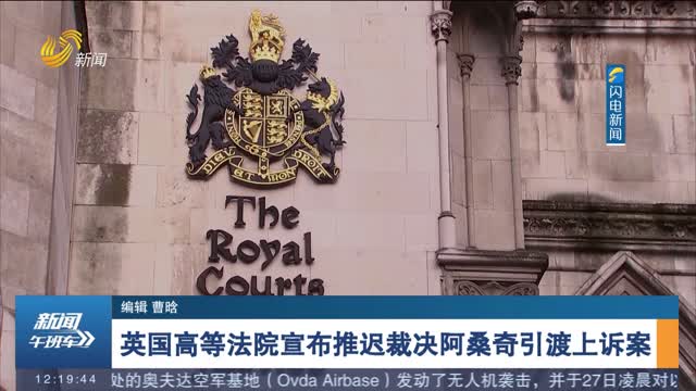 英国高等法院宣布推迟裁决阿桑奇引渡上诉案