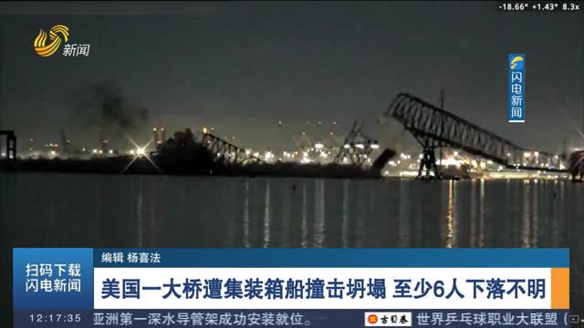 美国一大桥遭集装箱船撞击坍塌 至少6人下落不明