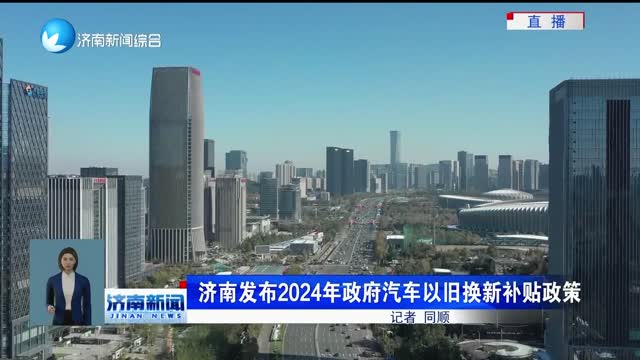 济南发布2024年政府汽车以旧换新补贴政策