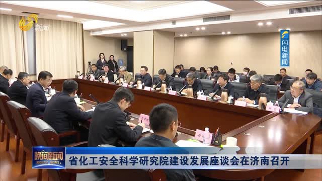 省化工安全科学研究院建设发展座谈会在济南召开