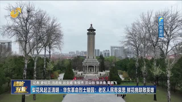 梨花风起正清明·华东革命烈士陵园：老区人民寄哀思 鲜花挽联敬英雄