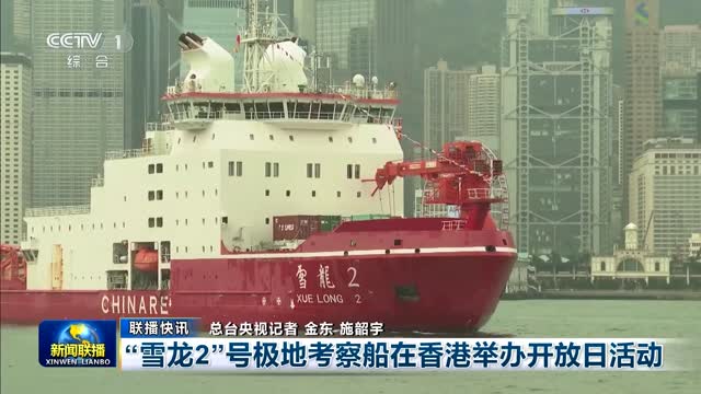 【联播快讯】“雪龙2”号极地考察船在香港举办开放日活动