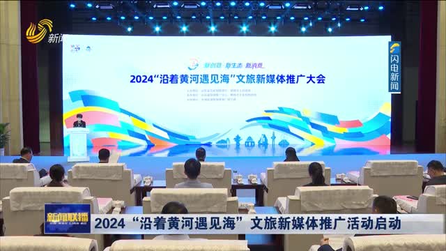 2024“沿着黄河遇见海”文旅新媒体推广活动启动