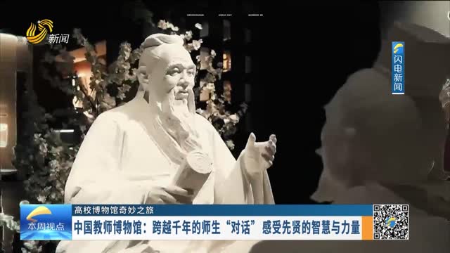 【高校博物馆奇妙之旅】中国教师博物馆：跨越千年的师生“对话” 感受先贤的智慧与力量
