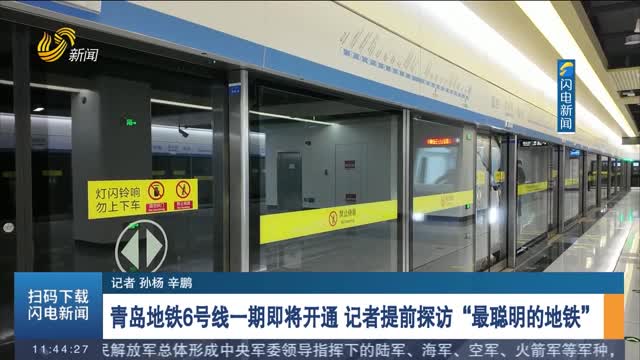 青岛地铁6号线一期即将开通 记者提前探访“最聪明的地铁”
