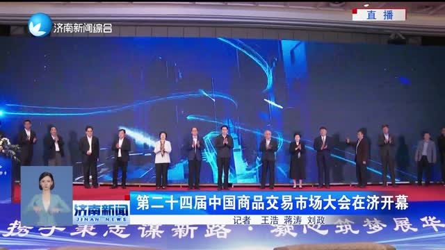 第二十四届中国商品交易市场大会在济开幕