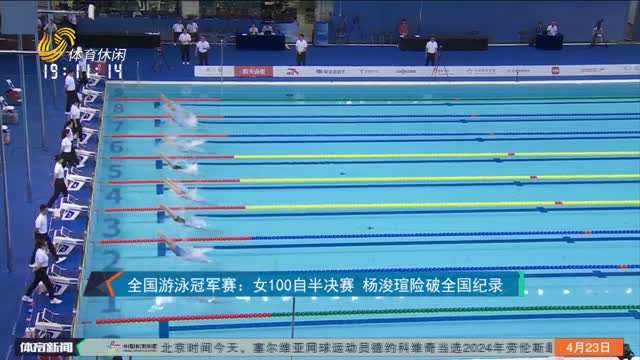 全国游泳冠军赛：女100自半决赛 杨浚瑄险破全国纪录