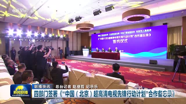 四部门签署《“中国（北京）超高清电视先锋行动计划”合作备忘录》