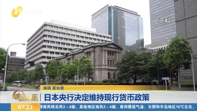 日本央行决定维持现行货币政策