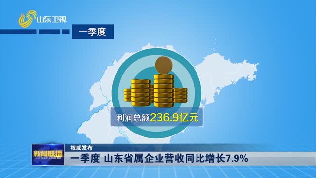 一季度 山东省属企业营收同比增长7.9%【权威发布】