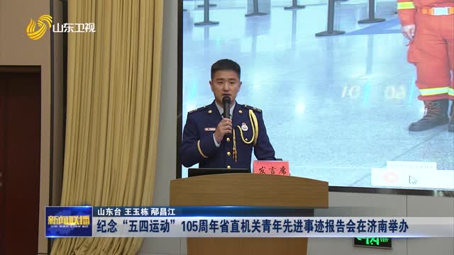纪念“五四运动”105周年省直机关青年先进事迹报告会在济南举办