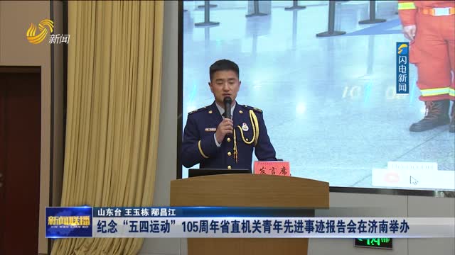 纪念“五四运动”105周年省直机关青年先进事迹报告会在济南举办