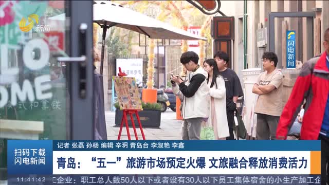 【畅游齐鲁 乐宿山东】青岛：“五一”旅游市场预定火爆 文旅融合释放消费活力