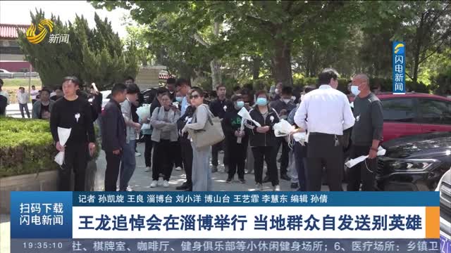 王龙追悼会在淄博举行 当地群众自发送别英雄
