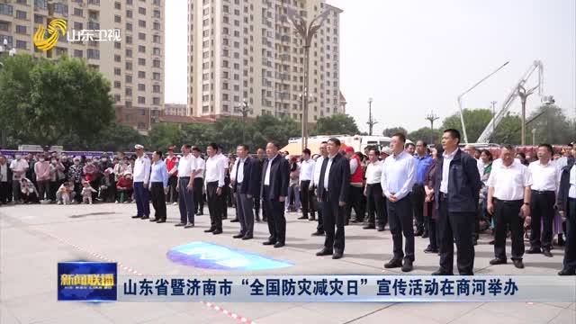 山东省暨济南市“全国防灾减灾日”宣传活动在商河举办