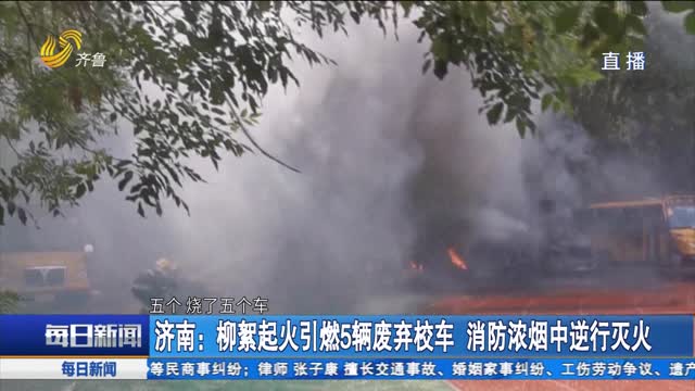 济南：柳絮起火引燃5辆废弃校车 消防浓烟中逆行灭火