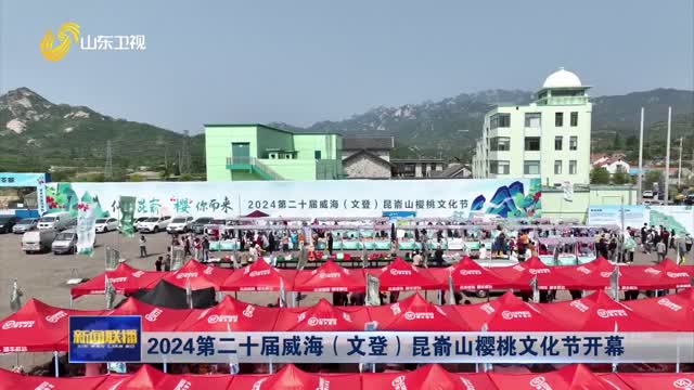 2024第二十届威海（文登）昆嵛山樱桃文化节开幕