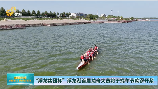 浮龙集团杯浮龙湖首届龙舟大赛将于端午节鸣锣开桨