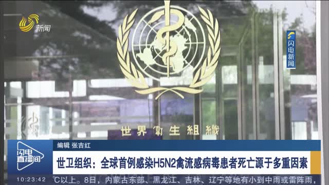 世卫组织：全球首例感染H5N2禽流感病毒患者死亡源于多重因素