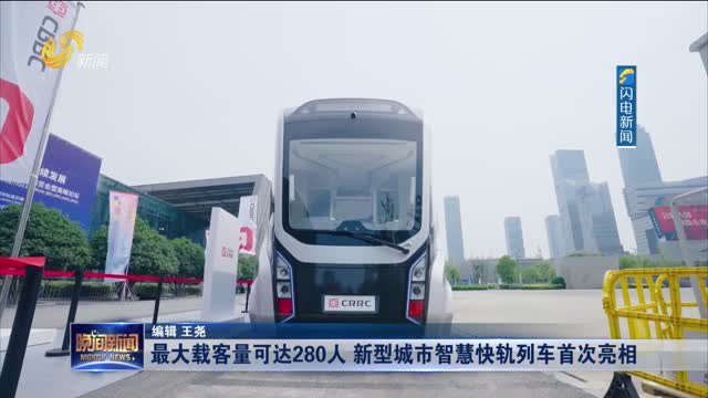 最大载客量可达280人 新型城市智慧快轨列车首次亮相