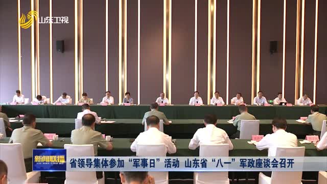 省领导集体参加“军事日”活动 山东省“八一”军政座谈会召开