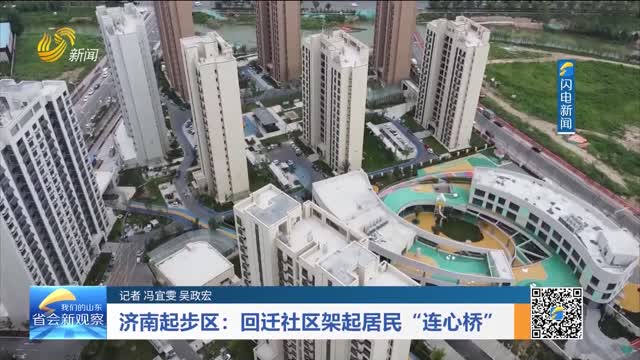 济南起步区：回迁社区架起居民“连心桥”