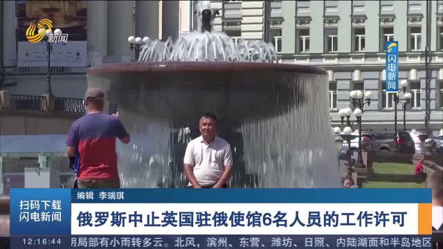 俄罗斯中止英国驻俄使馆6名人员的工作许可