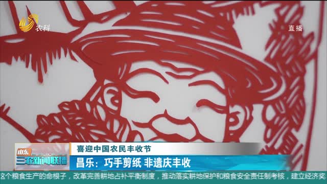 【喜迎中国农民丰收节】昌乐：巧手剪纸 非遗庆丰收