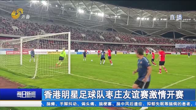 香港明星足球隊棗莊友誼賽激情開賽