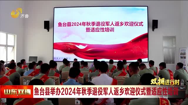 鱼台县举办 2024年秋季退役军人返乡欢迎仪式暨适应性培训