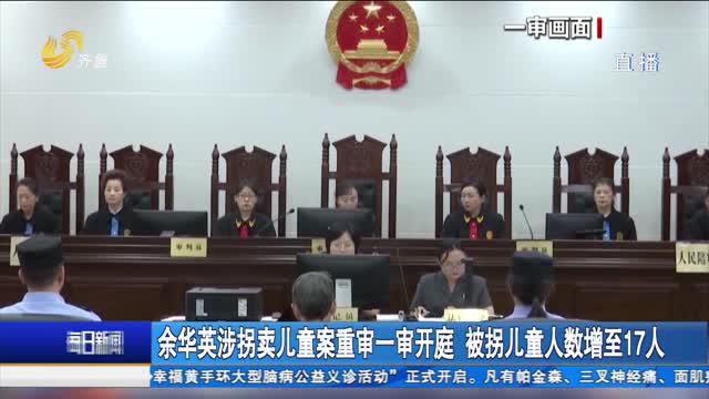 余华英涉拐卖儿童案重审一审开庭 被拐儿童人数增至17人