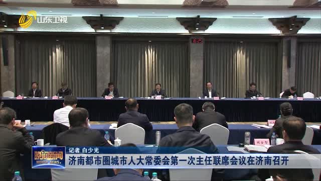 济南都市圈城市人大常委会第一次主任联席会议在济南召开