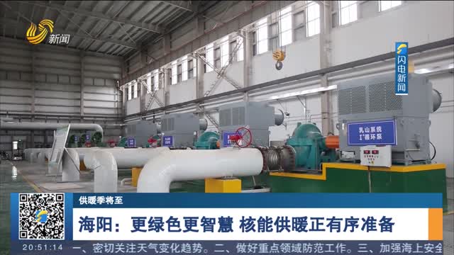 【供暖季將至】海陽：更綠色更智慧 核能供暖正有序準備