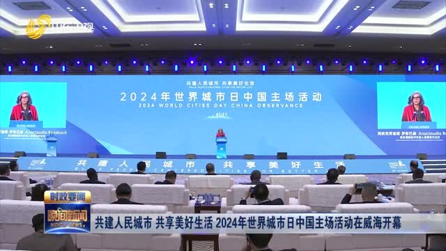 共建人民城市 共享美好生活 2024年世界城市日中国主场活动在威海开幕