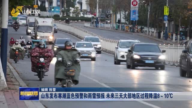 山东发布寒潮蓝色预警和雨雪预报 未来三天大部地区过程降温8～10℃