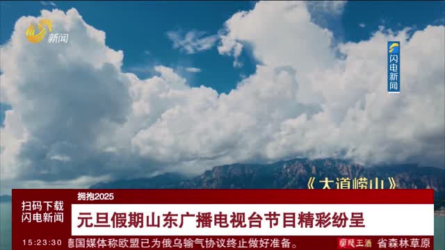 【擁抱2025】元旦假期山東廣播電視臺節目精彩紛呈