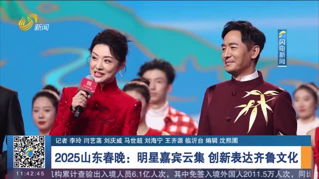 2025山东春晚：明星嘉宾云集 创新表达齐鲁文化